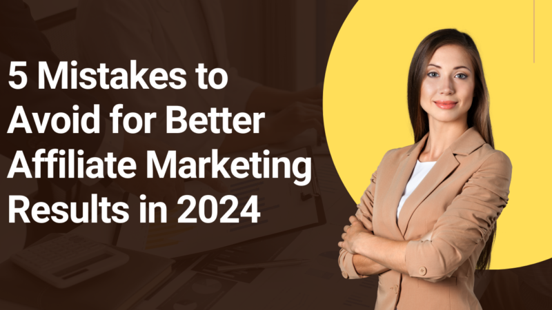5 Mistakes to Avoid for Better Affiliate Marketing Results in 2024