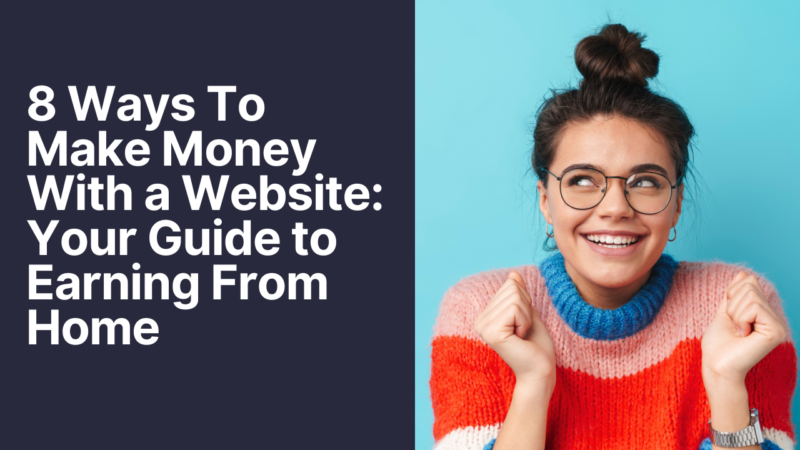 8 Ways To Make Money With a Website: Your Guide to Earning From Home